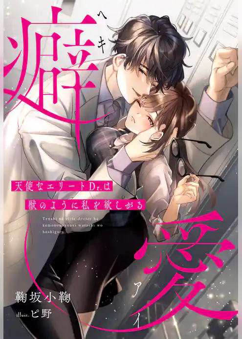 癖愛～天使なエリートDr.は獣のように私を欲しがる～
