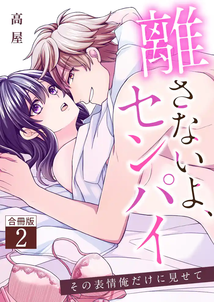 離さないよ、センパイ～その表情俺だけに見せて～【合冊版】 2