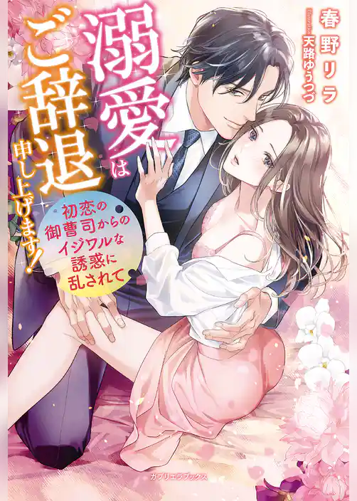 溺愛はご辞退申し上げます！　初恋の御曹司からのイジワルな誘惑に乱されて【特典SS付き】