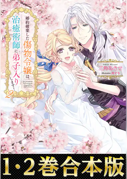 【合本版1-2巻】婚約破棄した傷物令嬢は、治癒術師に弟子入りします！