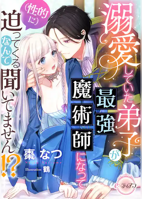 溺愛していた弟子が最強魔術師になって（性的に）迫ってくるなんて聞いてません！？
