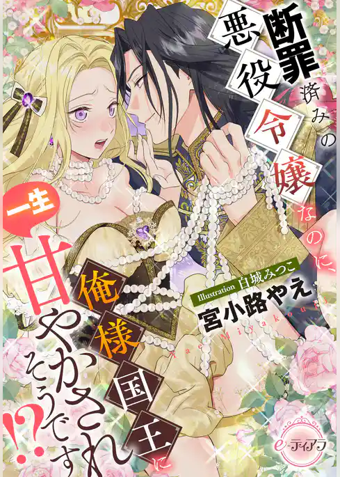 断罪済みの悪役令嬢なのに、俺様国王に一生甘やかされそうです！？