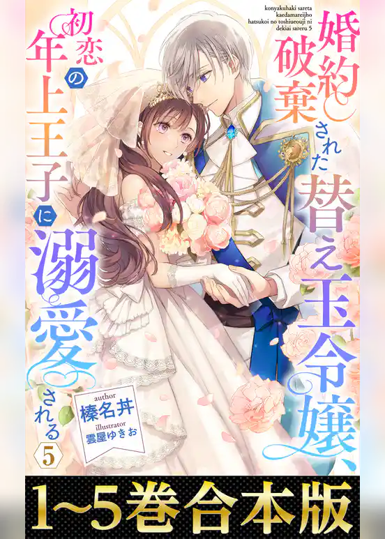 【合本版1-5巻】婚約破棄された替え玉令嬢、初恋の年上王子に溺愛される