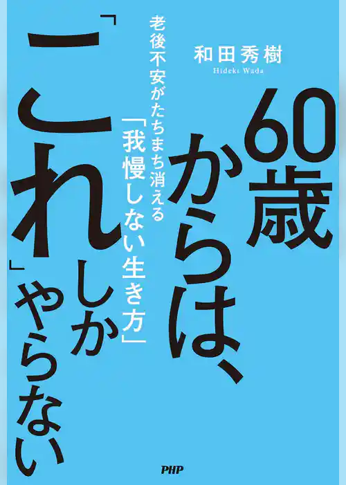 60歳からは、「これ」しかやらない 老後不安がたちまち消える「我慢しない生き方」