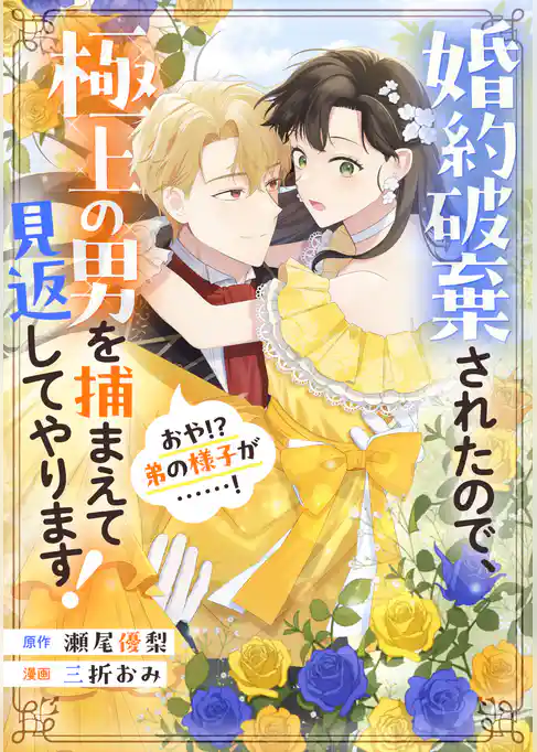 婚約破棄されたので、極上の男を捕まえて見返してやります！（おや！？　弟の様子が……！）