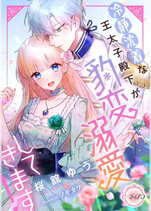 冷静沈着な王太子殿下が豹変溺愛してきます！