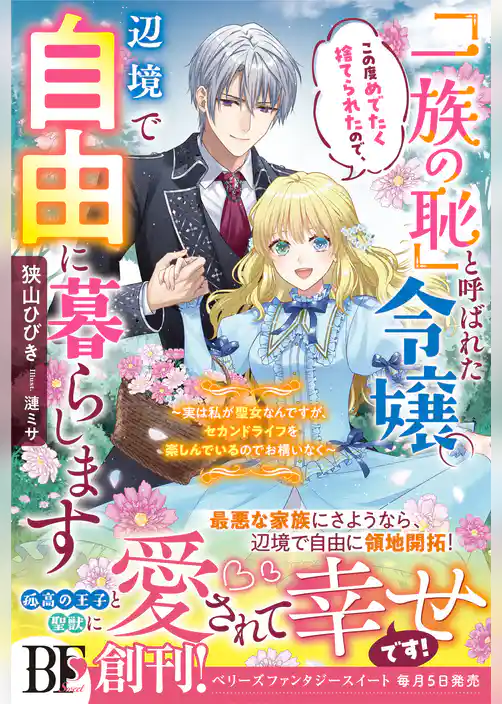「一族の恥」と呼ばれた令嬢。この度めでたく捨てられたので、辺境で自由に暮らします～実は私が聖女なんですが、セカンドライフを楽しんでいるのでお構いなく～【電子限定SS付き】