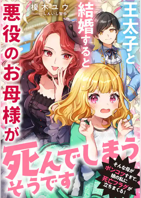 王太子と結婚すると悪役のお母様が死んでしまうそうです～そんな母がポンコツすぎて、娘の私に死亡フラグが立ちまくる！～