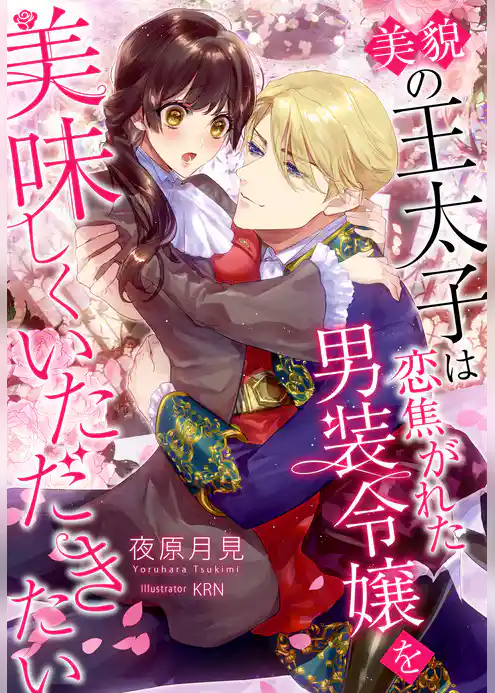 美貌の王太子は恋焦がれた男装令嬢を美味しくいただきたい