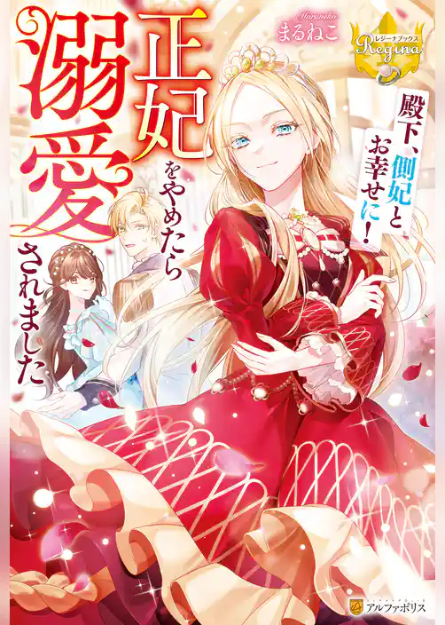 殿下、側妃とお幸せに！　正妃をやめたら溺愛されました