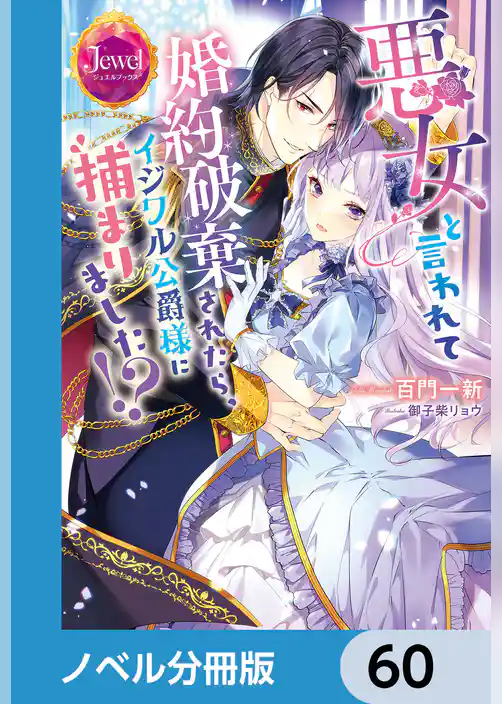 悪女と言われて婚約破棄されたら、イジワル公爵様に捕まりました！？【ノベル分冊版】