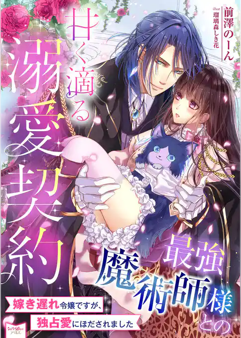 最強魔術師様との甘く滴る溺愛契約　嫁き遅れ令嬢ですが、独占愛にほだされました