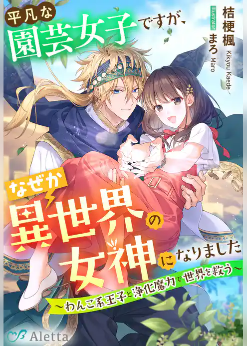 平凡な園芸女子ですが、なぜか異世界の女神になりました～わんこ系王子と浄化魔力で世界を救う～