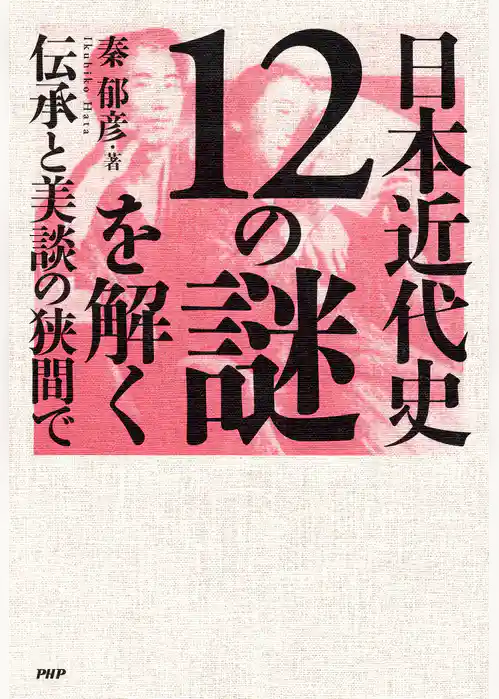 日本近代史１２の謎を解く 伝承と美談の狭間で