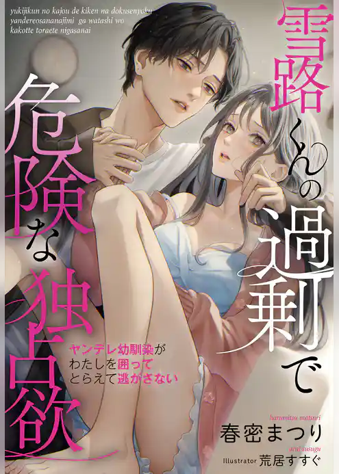 雪路くんの過剰で危険な独占欲～ヤンデレ幼馴染がわたしを囲ってとらえて逃がさない～