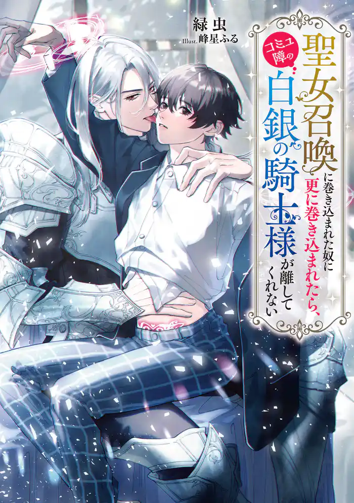 聖女召喚に巻き込まれた奴に更に巻き込まれたら、コミュ障の白銀の騎士様が離してくれない【電子特別版】