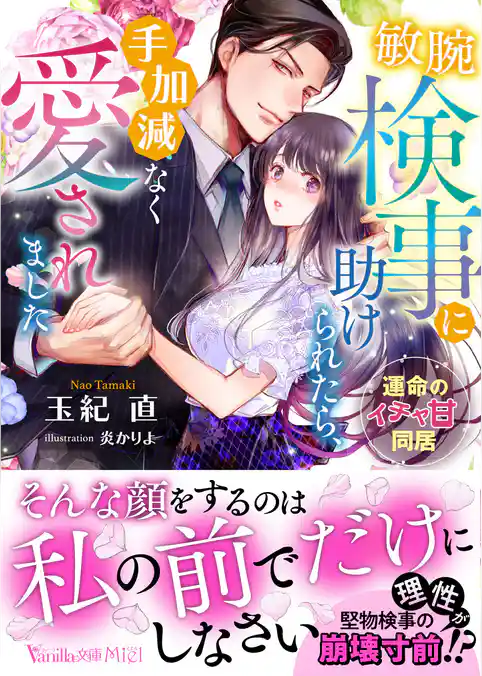 敏腕検事に助けられたら、手加減なく愛されました～運命のイチャ甘同居～
