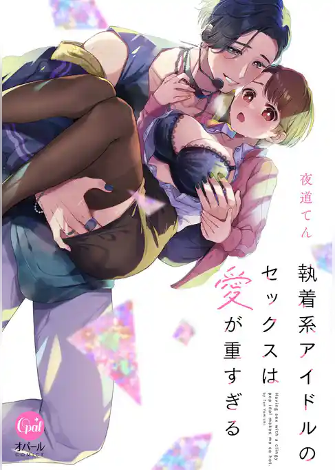 執着系アイドルのセックスは愛が重すぎる【単行本版】【電子限定ペーパー付】