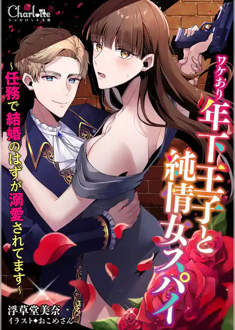 ワケあり年下王子と純情女スパイ～任務で結婚のはずが溺愛されてます～