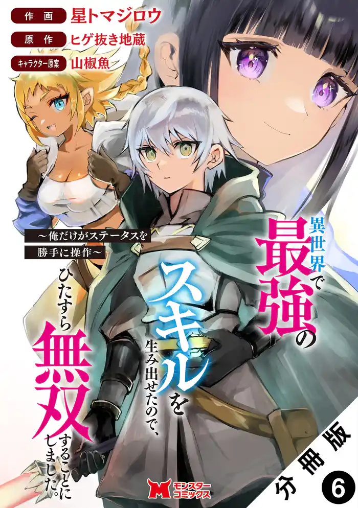 異世界で最強のスキルを生み出せたので、ひたすら無双することにしました。～俺だけがステータスを勝手に操作～（コミック） 分冊版 6