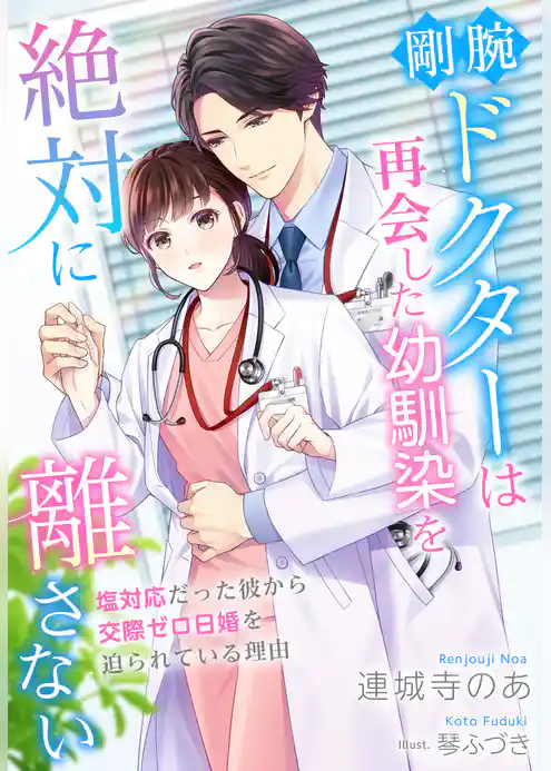 剛腕ドクターは再会した幼馴染を絶対に離さない～塩対応だった彼から交際ゼロ日婚を迫られている理由～