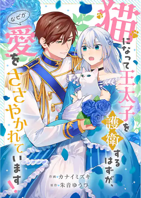 猫になって王太子を護衛するはずが、なぜか愛をささやかれています！
