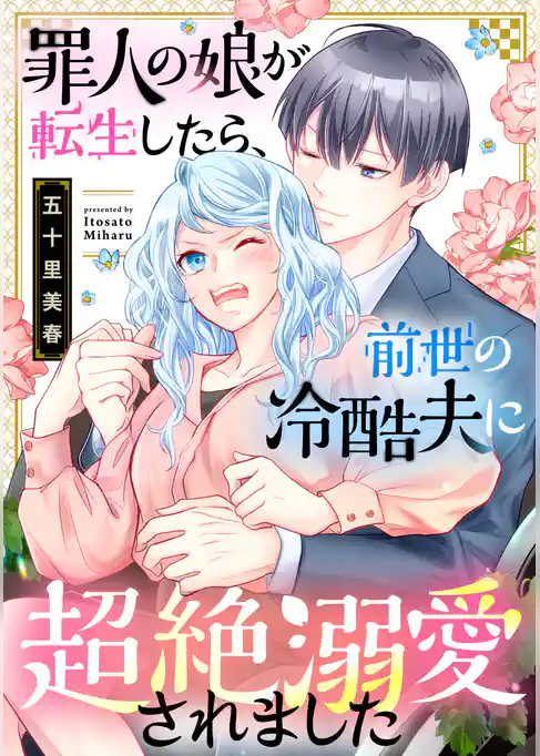 罪人の娘が転生したら、前世の冷酷夫に超絶溺愛されました（合本版）