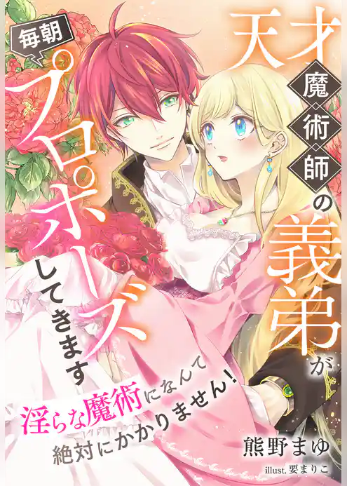 天才魔術師の義弟が毎朝プロポーズしてきます～淫らな魔術になんて絶対にかかりません！～