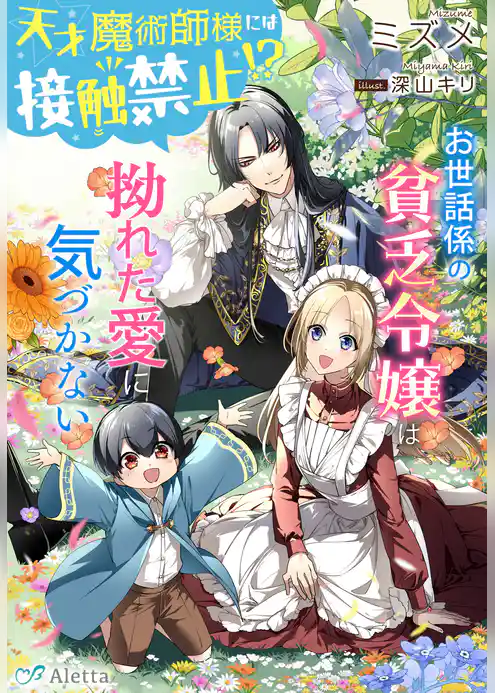 天才魔術師様には接触禁止！？～お世話係の貧乏令嬢は拗れた愛に気づかない～