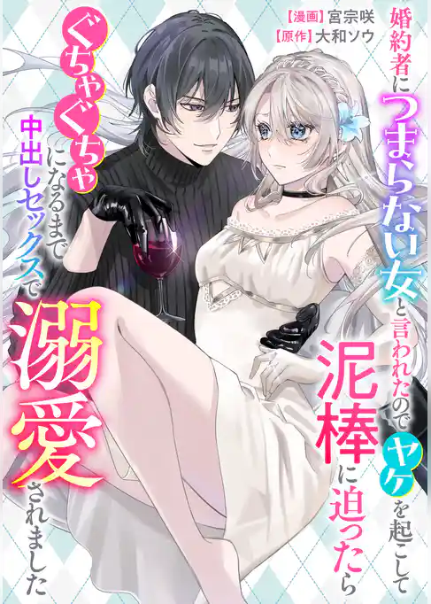 婚約者につまらない女と言われたのでヤケを起こして泥棒に迫ったらぐちゃぐちゃになるまで中出しセックスで溺愛されました