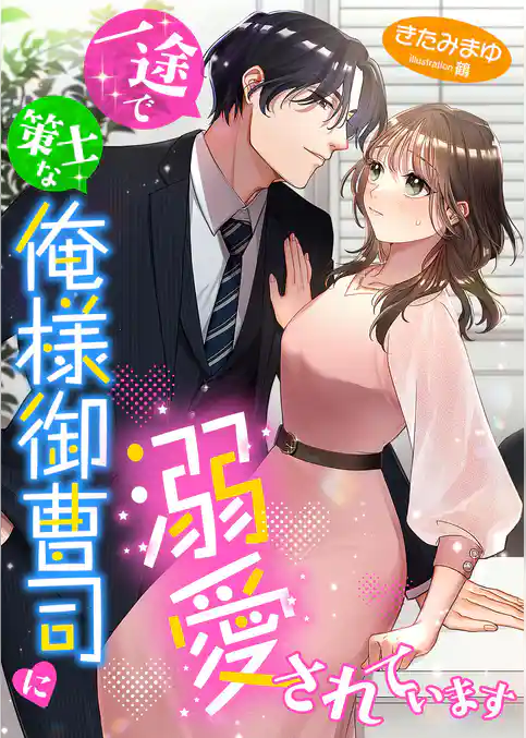 一途で策士な俺様御曹司に溺愛されています