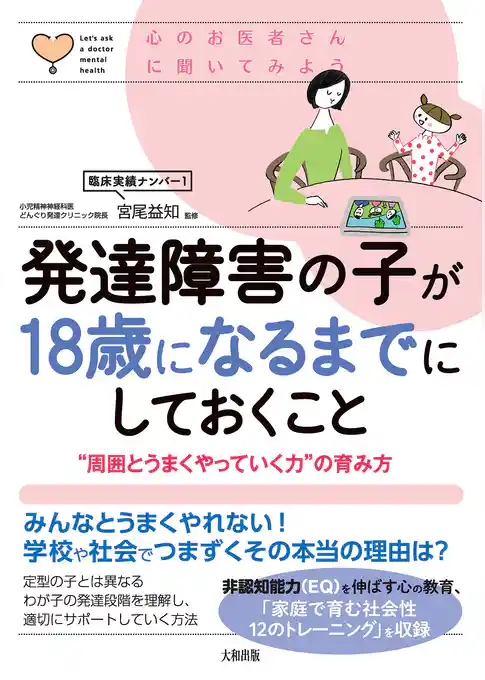 心のお医者さんに聞いてみよう 発達障害の子が18歳になるまでにしておくこと（大和出版） “周囲とうまくやっていく力”の育み方