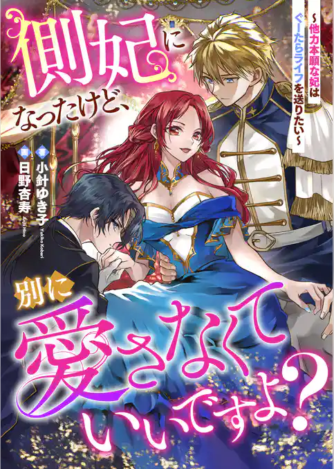 側妃になったけど、別に愛さなくていいですよ？ ～他力本願な妃はぐーたらライフを送りたい～