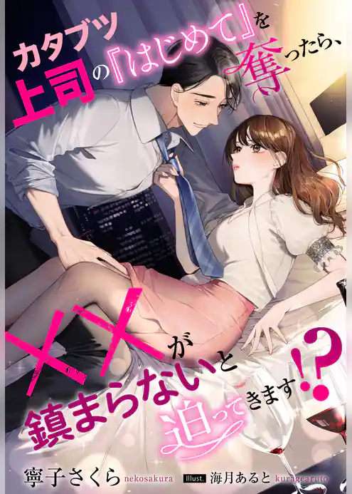 カタブツ上司の『はじめて』を奪ったら、××が鎮まらないと迫ってきます！？