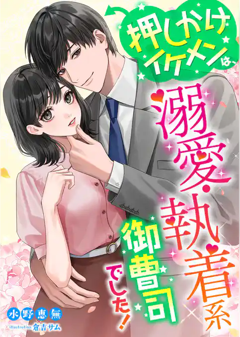 押しかけイケメンは、溺愛・執着系御曹司でした！