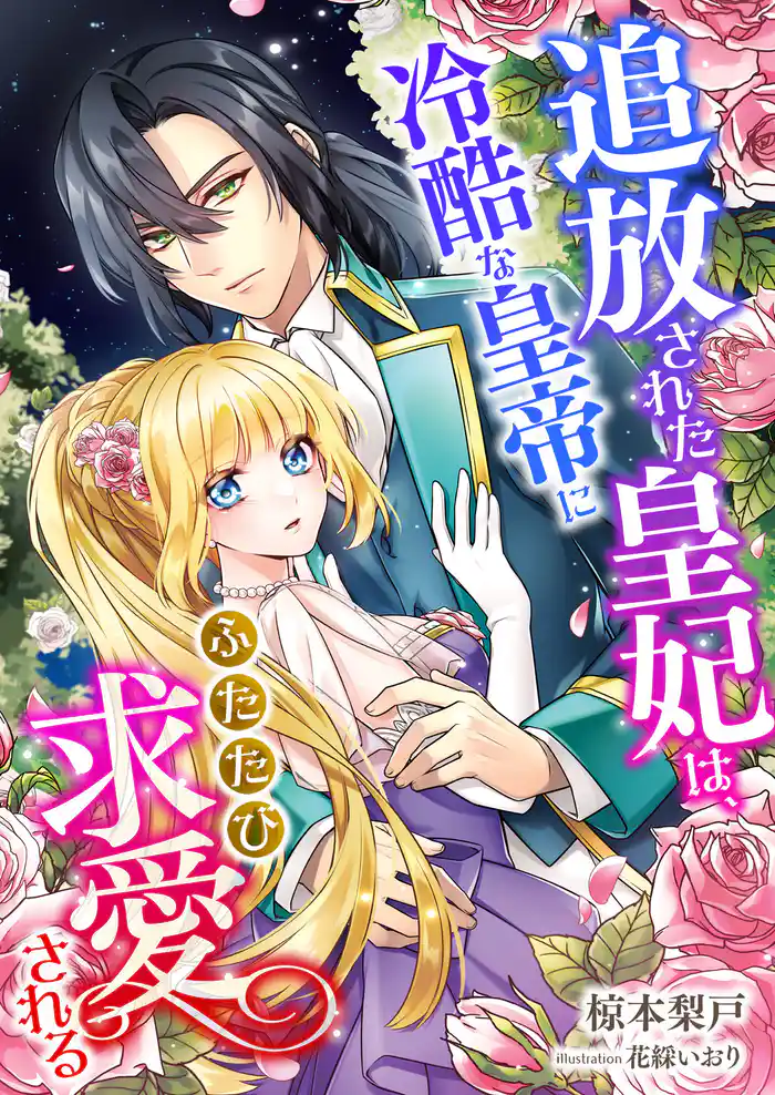 追放された皇妃は、冷酷な皇帝にふたたび求愛される