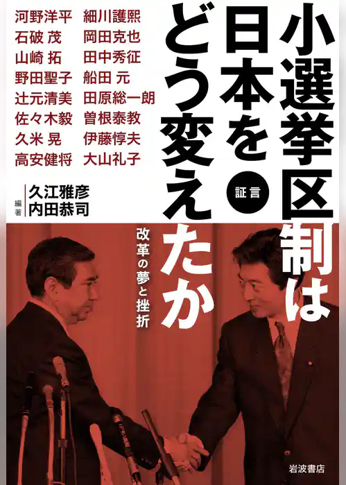 証言　小選挙区制は日本をどう変えたか　改革の夢と挫折