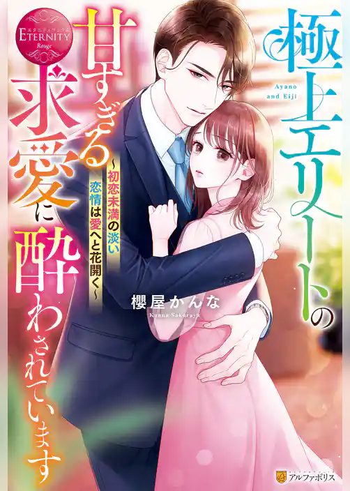 極上エリートの甘すぎる求愛に酔わされています　～初恋未満の淡い恋情は愛へと花開く～