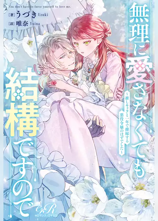 無理に愛さなくても結構ですので　～推しキャラと一年で離縁する悪役令嬢のはずでした～