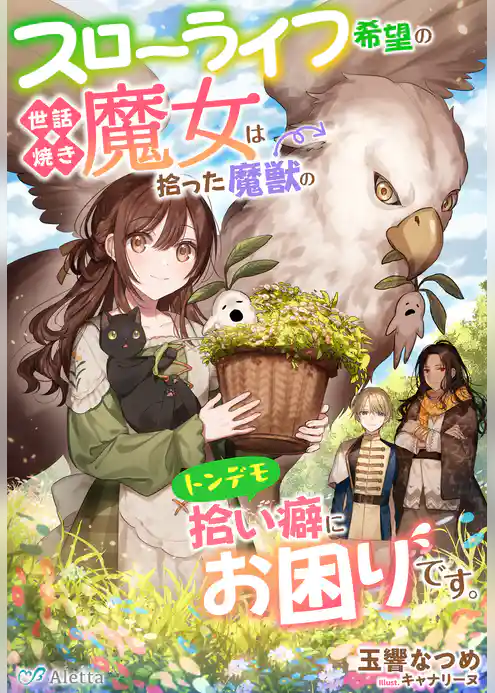スローライフ希望の世話焼き魔女は拾った魔獣のトンデモ拾い癖にお困りです。
