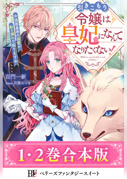 【合本版1-2巻】引きこもり令嬢は皇妃になんてなりたくない！～強面皇帝の溺愛が駄々漏れで困ります