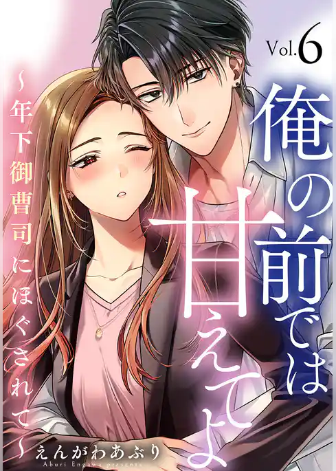 俺の前では甘えてよ～年下御曹司にほぐされて～