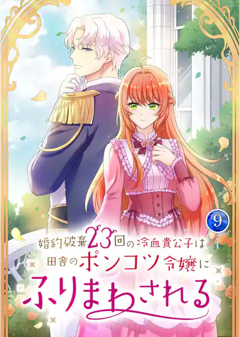 婚約破棄23回の冷血貴公子は田舎のポンコツ令嬢にふりまわされる【電子単行本版】