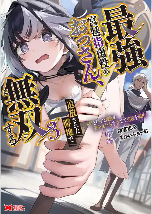 最強宮廷指南役のおっさん、追放された僻地で無双する～幻となった種族の美少女たちを育てて辺境を開拓～（コミック）