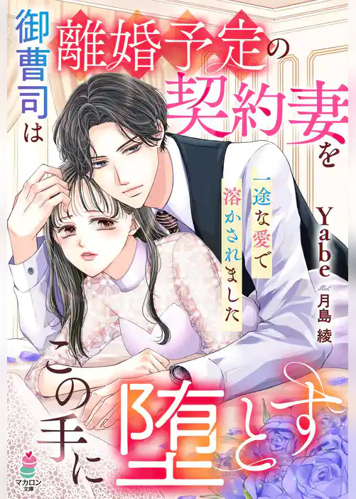 御曹司は離婚予定の契約妻をこの手に堕とす～一途な愛で溶かされました～