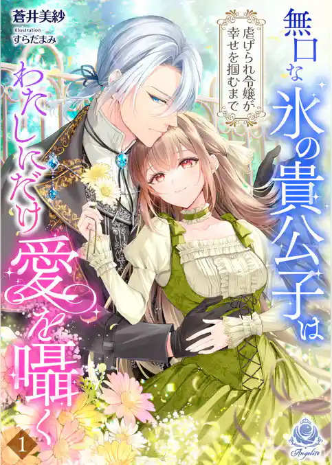 無口な氷の貴公子はわたしにだけ愛を囁く～虐げられ令嬢が幸せを掴むまで～　1