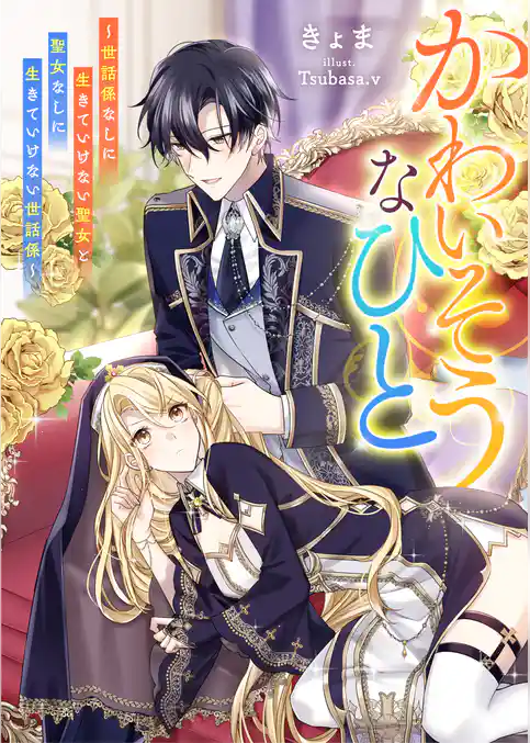 かわいそうなひと～世話係なしに生きていけない聖女と聖女なしに生きていけない世話係～