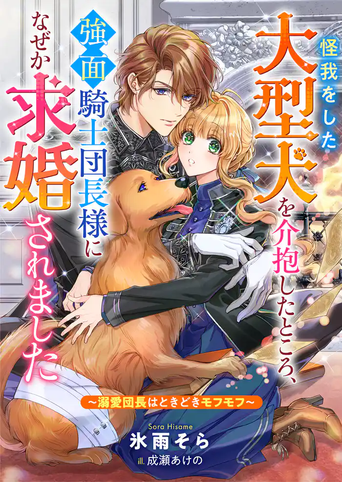 怪我をした大型犬を介抱したところ、強面騎士団長様になぜか求婚されました~溺愛団長はときどきモフモフ~