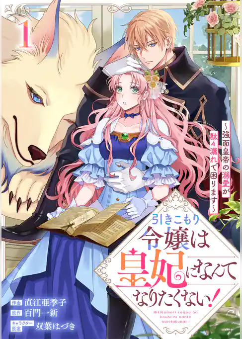 引きこもり令嬢は皇妃になんてなりたくない！～強面皇帝の溺愛が駄々漏れで困ります～