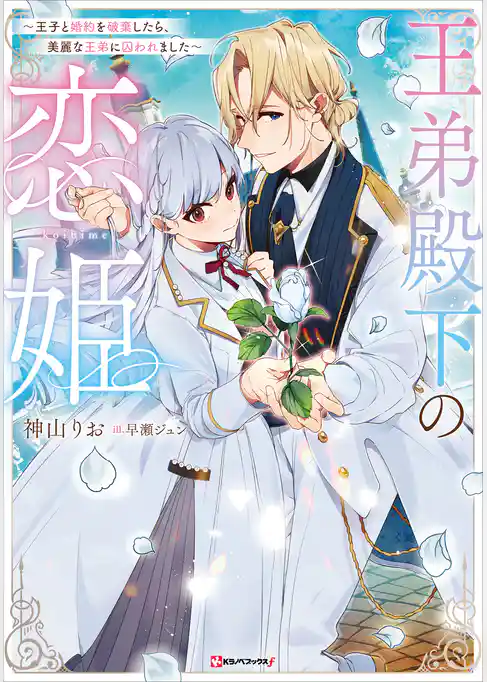 王弟殿下の恋姫　～王子と婚約を破棄したら、美麗な王弟に囚われました～